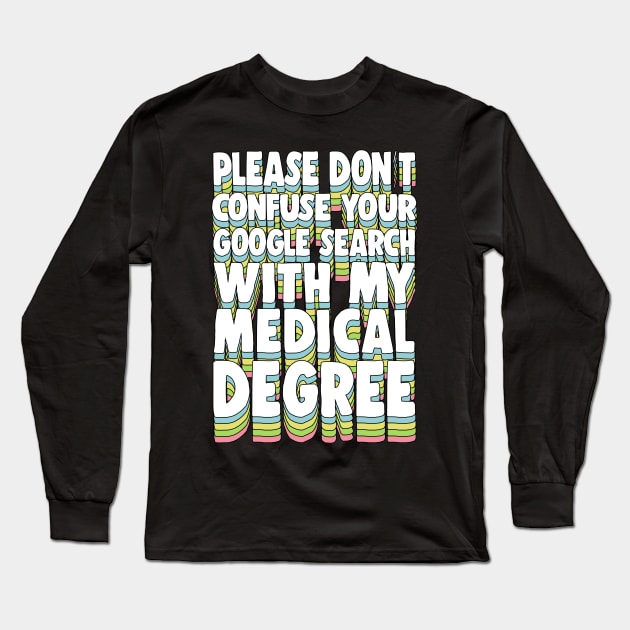 Please Don't Confuse Your Google Search With My Medical Degree Long Sleeve T-Shirt by DankFutura